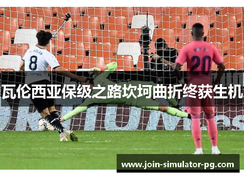 瓦伦西亚保级之路坎坷曲折终获生机