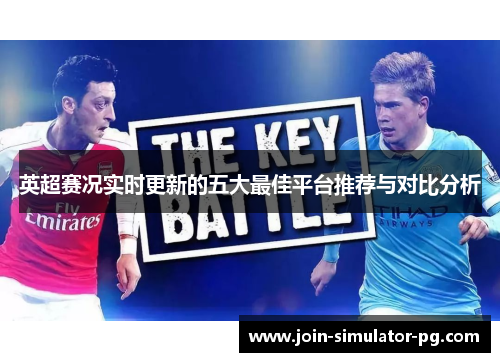 英超赛况实时更新的五大最佳平台推荐与对比分析 英超赛况实时更新的五大最佳平台推荐与对比分析